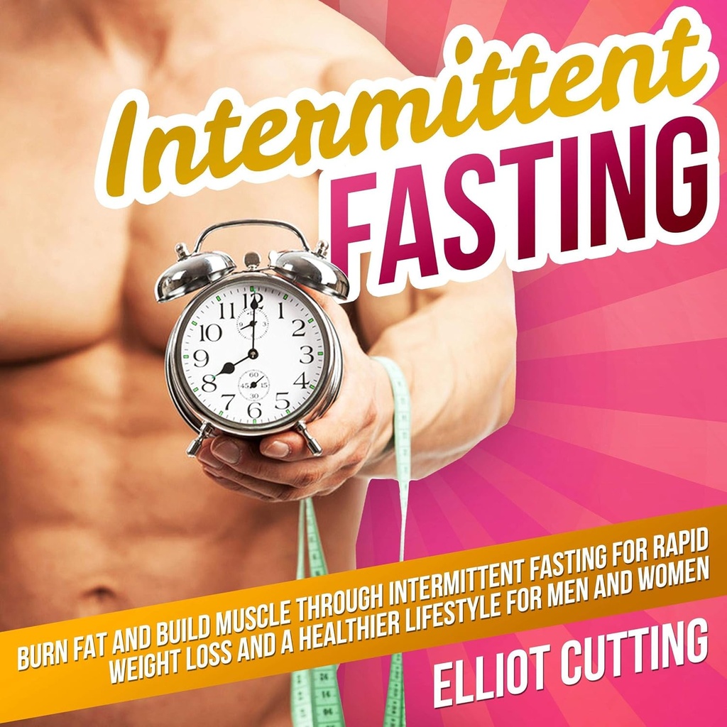 Intermittent fasta: Bränn fett och bygg muskler genom intermittent fasta för snabb viktminskning och en hälsosammare livsstil för män och kvinnor: Fullständig 101 Health and Nutrition Clarity Guide Series, Bok 1