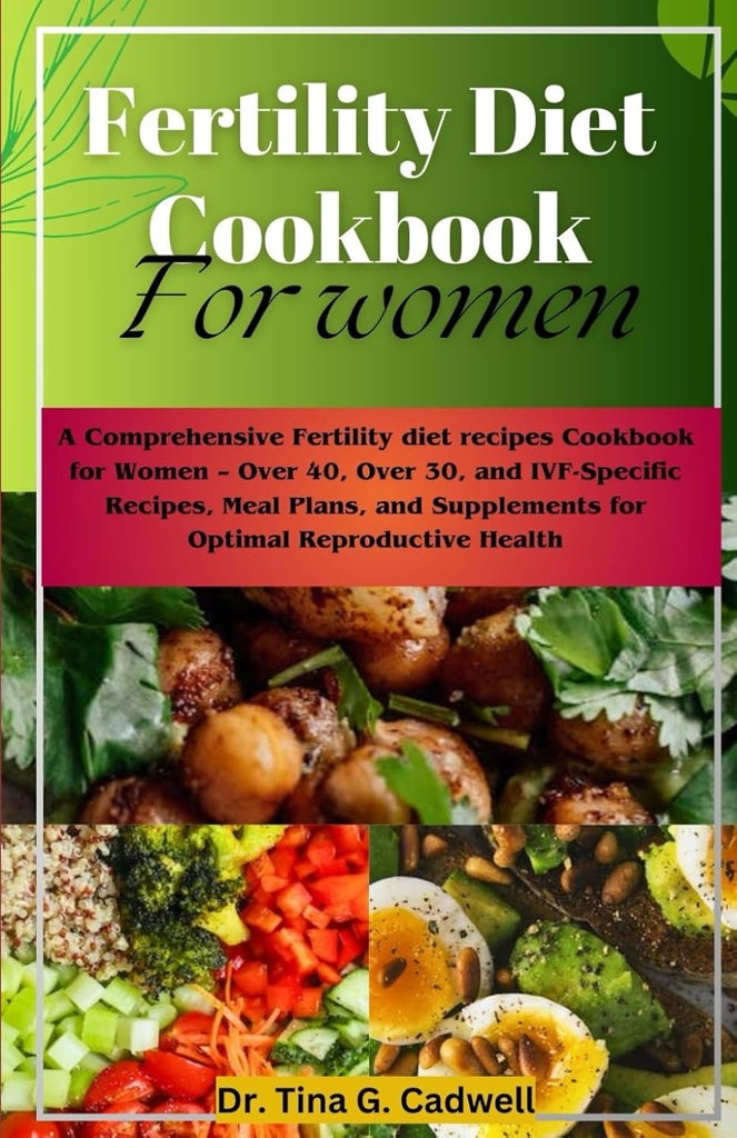 Hedelmällisyys Ruokavalio Cookbook naisille: Kattava hedelmällisyys ruokavalion reseptit Cookbook naisille yli 40, yli 30, ja IVF-erityisen reseptit, Ruokasuunnitelmat ja lisäravinteet optimaalinen lisääntymisterveys