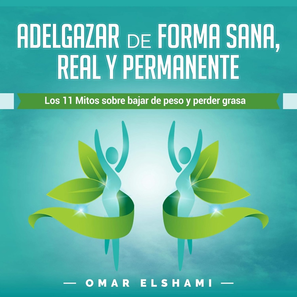 Adelgazar de forma Sana, Real y Permanente [Lose Weight in a Healthy, Real and Permanent Way]: Los 11 Mitos sobre Bajar de Peso y Perder Grasa [11 myyttejä laihtumisesta ja menettämisestä rasva]
