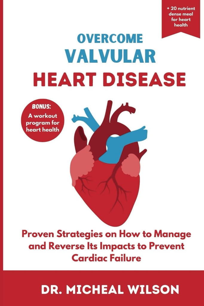 OVERCOME VALVULAR HEART DISEASE: Beprövade strategier för hur man hanterar och vänder dess effekter för att förhindra hjärtsvikt