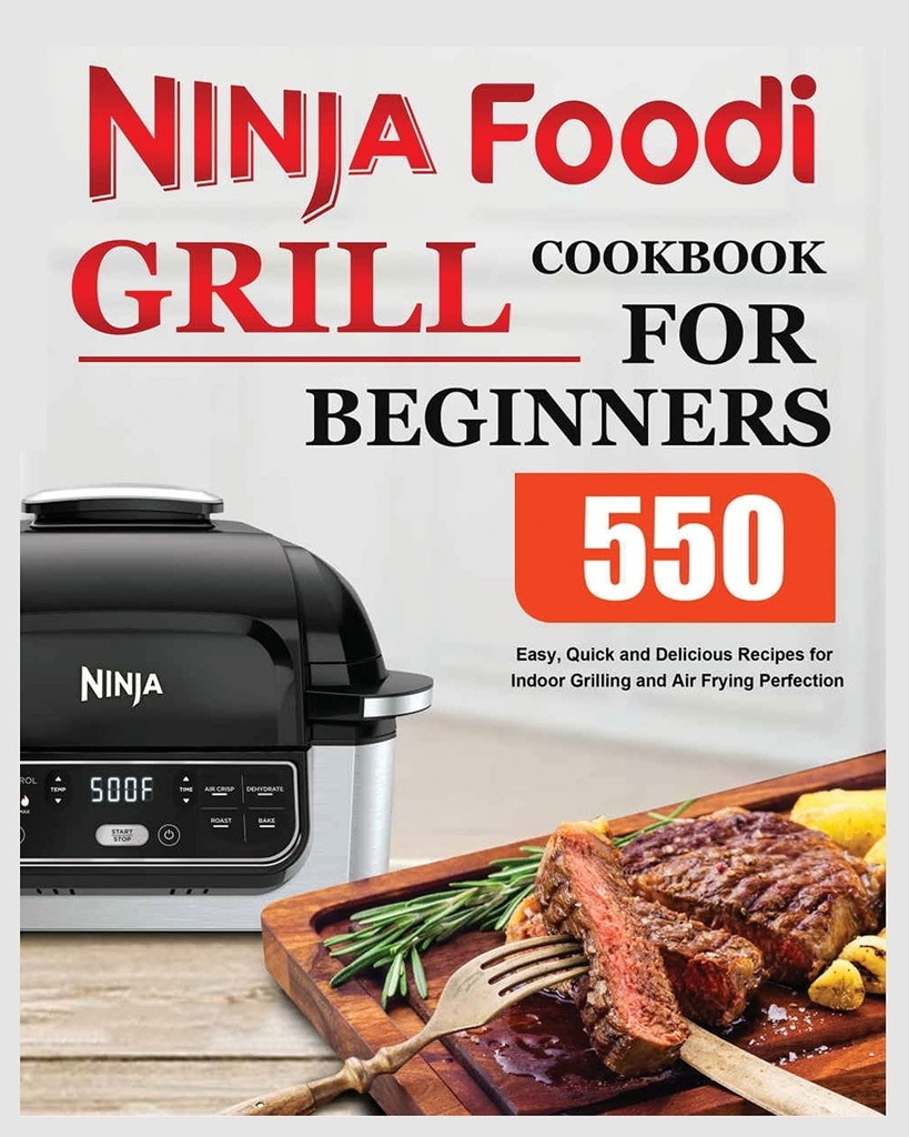 Ninja Foodi Grill Cookbook aloittelijoille: Helppo, nopea ja herkullinen resepti sisägrilliin ja ilmapaistoon Täydellinen