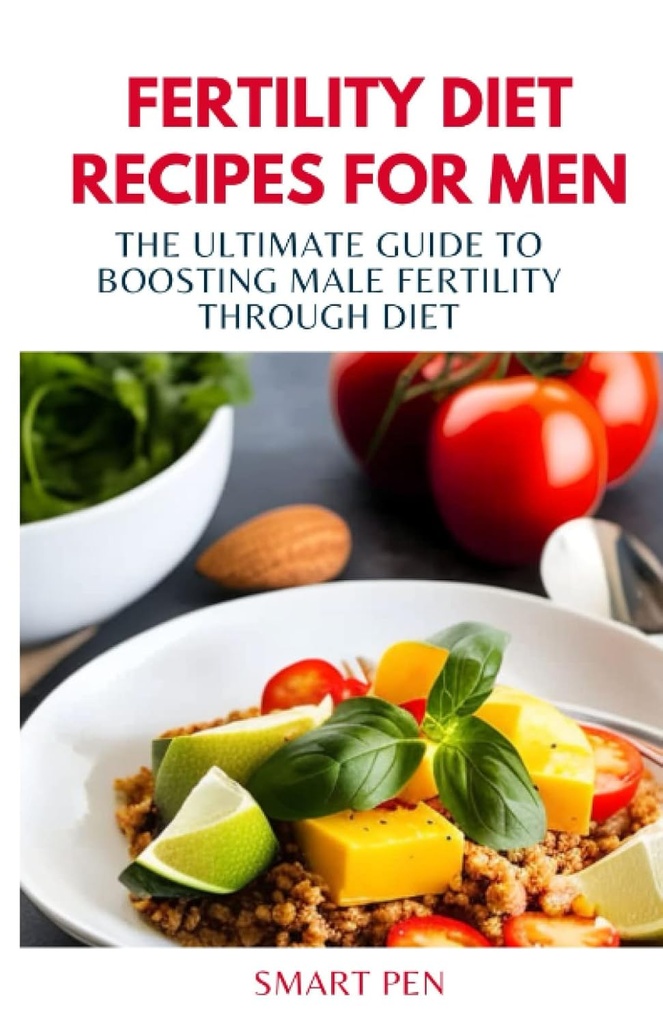 FERTILITY DIET RECIPES FOR MEN: Den ultimata guiden för att öka manlig fertilitet genom kost, friska måltidsmän, ersättningsskakar för män, prep kokbok för män, sexuella kosttillskott för män manliga