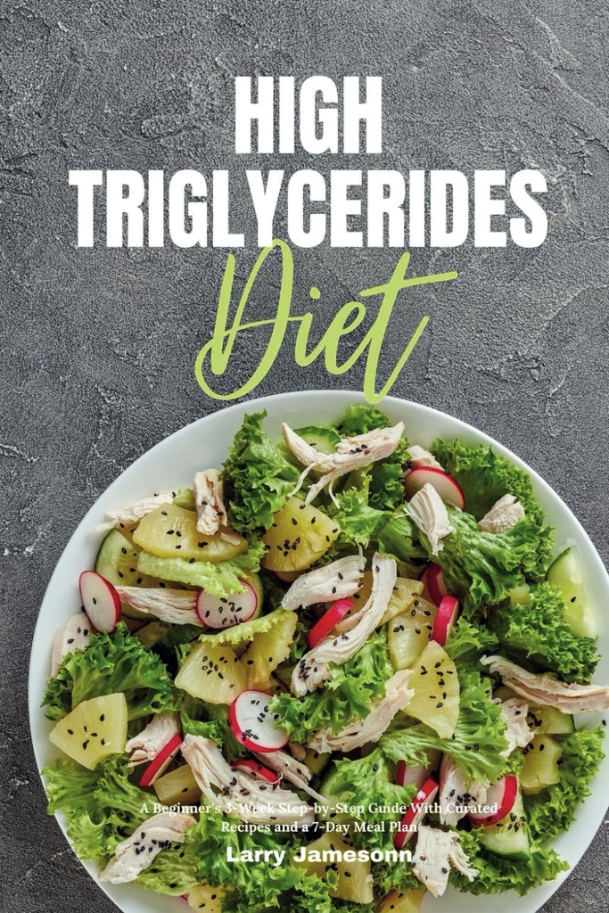 High Triglycerides Diet: En nybörjare 3-veckors steg-för-steg-guide med kurerade recept och en 7-dagars måltidsplan