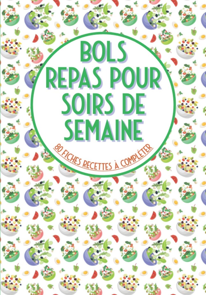 Bols repas pour soirs de semaine 80 fiches recettes à compléter: Livre de cuisine à remplirőbouddha bowls poke bowl cake bowl et pour vos recettes préférées en bolęgrande format (French Edition)