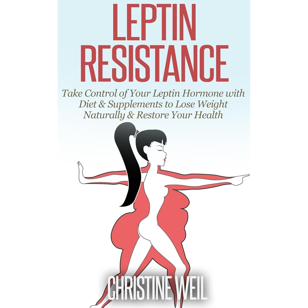 Leptin Resistance: Ota hallintaan Leptin Hormoni ruokavalion & lisäravinteet menettää paino Luonnollisesti & Palauta terveys
