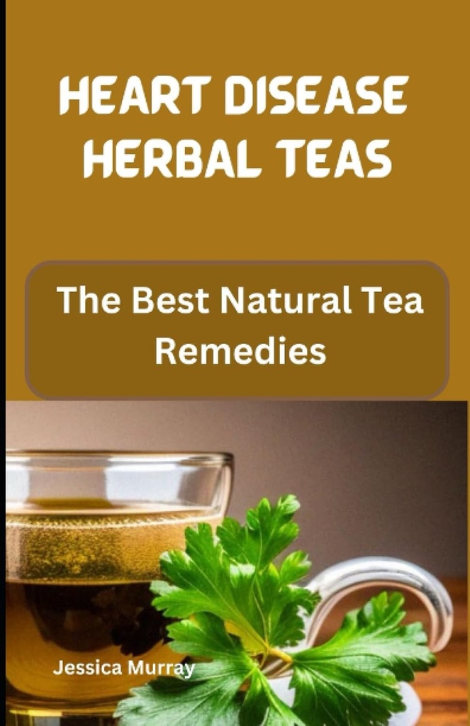 HART DISEASE HERBAL TEAS: De bästa naturliga temedierna (Best Of Heart Disease Recept Cookbook)
