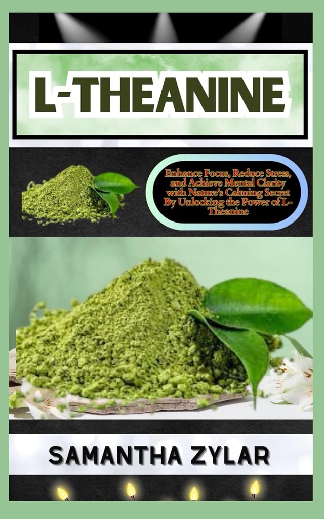 L-THEANINE: Förbättra fokus, minska stress och uppnå mental klarhet med naturens lugnande hemlighet genom att låsa upp kraften i L-Theanine