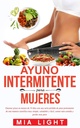 Ayuno intermitente para mujeres: Quemar grasa en menos de 30 días con una seria pérdida de peso permanente de una manera científica muy simple, ... comida y perder más peso (Espanjan painos)
