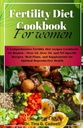 Hedelmällisyys Ruokavalio Cookbook naisille: Kattava hedelmällisyys ruokavalion reseptit Cookbook naisille yli 40, yli 30, ja IVF-erityisen reseptit, Ruokasuunnitelmat ja lisäravinteet optimaalinen lisääntymisterveys
