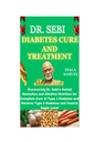 DR. SEBI DIABETES CURE JA HOITO: Löydät Dr. Sebin kasviperäisiä korjaustoimenpiteitä ja alkalinen ravitsemus täydellisen Cure tyypin 1 diabetes ja käänteisen tyypin 2 diabetes ja Control Sugar Level