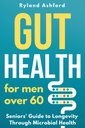 Gut Health: Yli 60-vuotiaille miehille ("Thrive & Fourish: Health & Wellness for Women and Men")