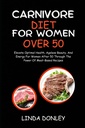 CARNIVORE DIET NAISET yli 50: Kohota optimaalinen terveys, iätön kauneus ja energia naisille jälkeen 50 kautta voima lihapohjaiset reseptit