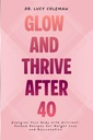 Glow & Thrive jälkeen 40. Käynnistä kehon kanssa ravinne-pakkaus reseptit laihtuminen ja nuorentuminen